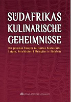 S&uuml;dafrikas kulinarische Geheimnisse: Die geheimen Rezepte der besten Restaurants, Lodges, Hotelk&uuml;chen & Weing&uuml;ter in S&uuml;dafrika 